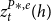 z Subscript t Superscript upper P asterisk comma e Baseline left parenthesis h right parenthesis