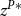 z Superscript upper P asterisk