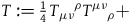 upper T colon equals one fourth upper T Subscript mu nu Baseline Superscript rho Baseline upper T Superscript mu nu Baseline Subscript rho plus