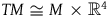 upper T upper M approximately equals upper M times double struck upper R Superscript 4