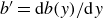 b prime equals normal d b left parenthesis y right parenthesis divided by normal d y