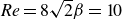 italic Re equals 8 StartRoot 2 EndRoot beta equals 10