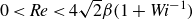 0 less than italic Re less than 4 StartRoot 2 EndRoot beta left parenthesis 1 plus italic Wi Superscript negative 1 Baseline right parenthesis