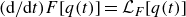 left parenthesis normal d divided by normal d t right parenthesis upper F left bracket q left parenthesis t right parenthesis right bracket equals script upper L Subscript upper F Baseline left bracket q left parenthesis t right parenthesis right bracket