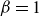 beta equals 1