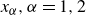 x Subscript alpha Baseline comma alpha equals 1 comma 2