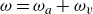 omega equals omega Subscript a Baseline plus omega Subscript v