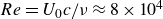 upper R e equals upper U 0 c divided by nu almost equals 8 times 10 Superscript 4