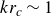 k r Subscript c Baseline tilde 1