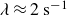lamda almost equals 2 s Superscript negative 1