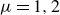 mu equals 1 comma 2