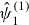 ModifyingAbove psi With caret Subscript 1 Superscript left parenthesis 1 right parenthesis