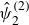 ModifyingAbove psi With caret Subscript 2 Superscript left parenthesis 2 right parenthesis