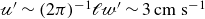 script u prime tilde left parenthesis 2 pi right parenthesis Superscript negative 1 Baseline script l script w prime tilde 3 cm s Superscript negative 1