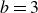 b equals 3