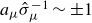 a Subscript mu Baseline ModifyingAbove sigma With caret Subscript mu Superscript negative 1 Baseline tilde plus or minus 1