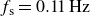 f Subscript s Baseline equals 0.11 Hz