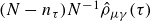 left parenthesis upper N minus n Subscript tau Baseline right parenthesis upper N Superscript negative 1 Baseline ModifyingAbove rho With caret Subscript mu gamma Baseline left parenthesis tau right parenthesis