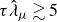 tau ModifyingAbove lamda With caret Subscript mu Baseline greater than or equivalent to 5