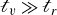 script t Subscript v Baseline much greater than script t Subscript r