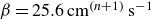 beta equals 25.6 cm Superscript left parenthesis n plus 1 right parenthesis Baseline s Superscript negative 1