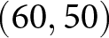 left parenthesis 60 comma 50 right parenthesis