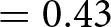 equals 0.43