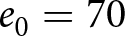 e 0 equals 70