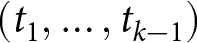 left parenthesis t 1 comma ellipsis comma tk minus 1 right parenthesis