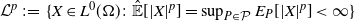 script upper L Superscript p Baseline colon equals StartSet upper X element of upper L Superscript 0 Baseline left parenthesis normal upper Omega right parenthesis colon ModifyingAbove double struck upper E With caret left bracket StartAbsoluteValue upper X EndAbsoluteValue Superscript p Baseline right bracket equals sup Underscript upper P element of script upper P Endscripts upper E Subscript upper P Baseline left bracket StartAbsoluteValue upper X EndAbsoluteValue Superscript p Baseline right bracket less than normal infinity EndSet