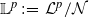 double struck upper L Superscript p Baseline colon equals script upper L Superscript p Baseline divided by script upper N