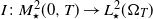 upper I colon upper M Subscript star Superscript 2 Baseline left parenthesis 0 comma upper T right parenthesis right arrow upper L Subscript star Superscript 2 Baseline left parenthesis normal upper Omega Subscript upper T Baseline right parenthesis