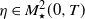 eta element of upper M Subscript star Superscript 2 Baseline left parenthesis 0 comma upper T right parenthesis