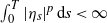 integral Subscript 0 Superscript upper T Baseline StartAbsoluteValue eta Subscript s Baseline EndAbsoluteValue Superscript p Baseline normal d s less than normal infinity