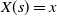 upper X left parenthesis s right parenthesis equals x