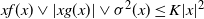 x f left parenthesis x right parenthesis or StartAbsoluteValue x g left parenthesis x right parenthesis EndAbsoluteValue or sigma squared left parenthesis x right parenthesis less than or equals upper K StartAbsoluteValue x EndAbsoluteValue squared