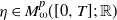 eta element of upper M Subscript omega Superscript p Baseline left parenthesis left bracket 0 comma upper T right bracket semicolon double struck upper R right parenthesis