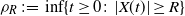rho Subscript upper R Baseline colon equals inf left brace t greater than or equals 0 colon StartAbsoluteValue upper X left parenthesis t right parenthesis EndAbsoluteValue greater than or equals upper R right brace