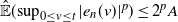 ModifyingAbove double struck upper E With caret left parenthesis sup Underscript 0 less than or equals v less than or equals t Endscripts StartAbsoluteValue e Subscript n Baseline left parenthesis v right parenthesis EndAbsoluteValue Superscript p Baseline right parenthesis less than or equals 2 Superscript p Baseline upper A