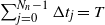 sigma summation Underscript j equals 0 Overscript upper N Subscript n Baseline minus 1 Endscripts normal upper Delta t Subscript j Baseline equals upper T
