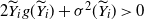 2 upper Y overtilde Subscript i Baseline g left parenthesis upper Y overtilde Subscript i Baseline right parenthesis plus sigma squared left parenthesis upper Y overtilde Subscript i Baseline right parenthesis greater than 0