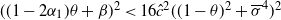 left parenthesis left parenthesis 1 minus 2 alpha 1 right parenthesis theta plus beta right parenthesis squared less than 16 ModifyingAbove c With caret squared left parenthesis left parenthesis 1 minus theta right parenthesis squared plus sigma overbar Superscript 4 Baseline right parenthesis squared