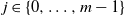 j element of StartSet 0 comma ellipsis comma m minus 1 EndSet