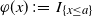 phi left parenthesis x right parenthesis colon equals upper I Subscript left brace x less than or equals a right brace Baseline