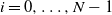 i equals 0 comma ellipsis comma upper N minus 1