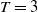 upper T equals 3