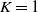 upper K equals 1