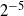 2 Superscript negative 5