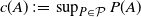 c left parenthesis upper A right parenthesis colon equals sup Underscript upper P element of script upper P Endscripts upper P left parenthesis upper A right parenthesis