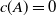c left parenthesis upper A right parenthesis equals 0